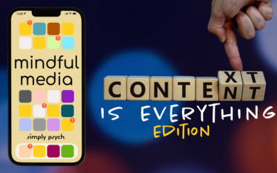 Mindful Media: Context is Everything Edition