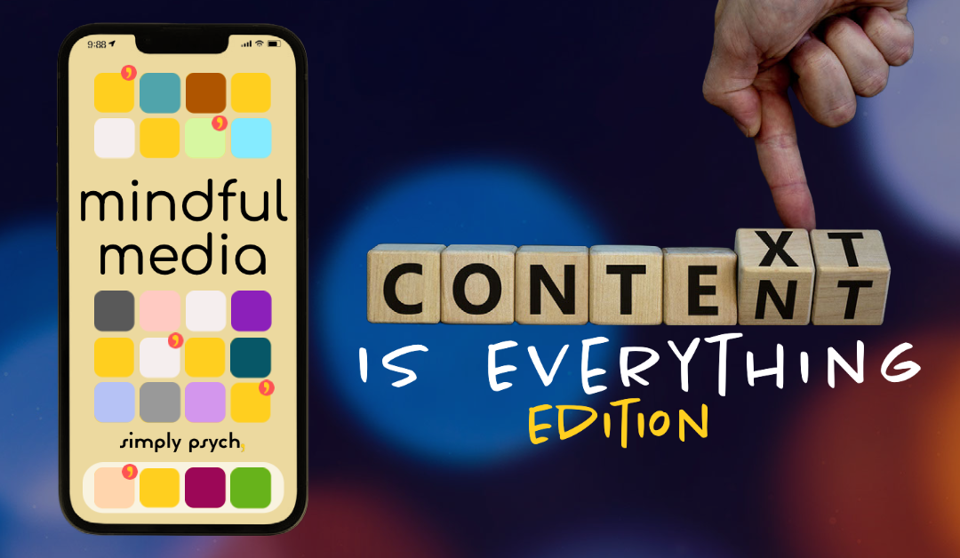 Mindful Media: Context is Everything Edition